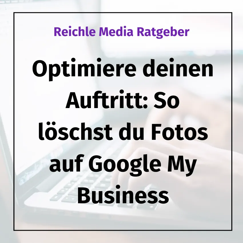 Optimiere deinen Auftritt: So löschst du Fotos auf Google My Business